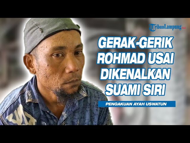 Ayah Uswatun Ungkap Gerak-gerik Rohmad Usai Dikenalkan Sebagai Suami Siri