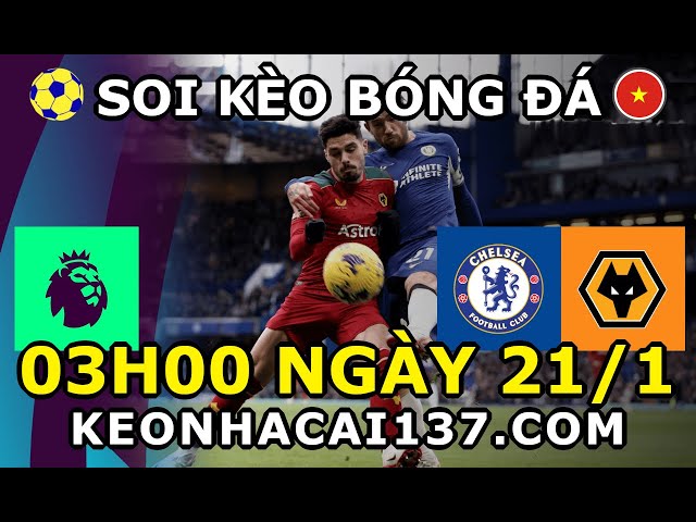 Soi Kèo Chelsea vs Wolves 03h00 ngày 21/1 @ KeoNhaCai137.com