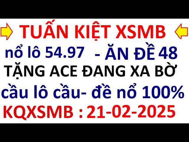 TUẤN KIỆT XSMB | SOI CẦU MIỀN BẮC 21/02 | SOI CẦU XSMB 21/02 | KINH NGHIỆM LÔ ĐỀ | SOI CẦU 21/02