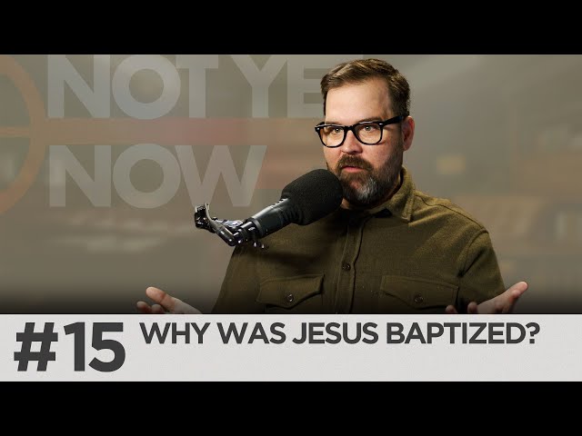 Why Was Jesus Baptized? Mark 1:9-11 | Not Yet Now #15