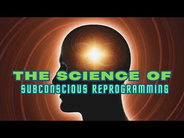 The Science of Reprogramming the Subconscious Mind