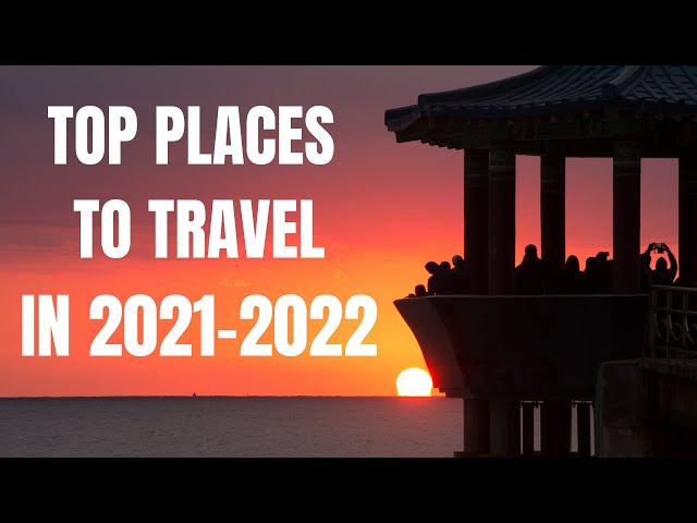 Top Places to Travel in 2021-2022 - Destination Travel Guide