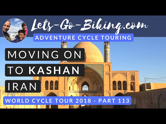 Part 113 - Moving on to Kashan, Iran - World Cycle Tour - 2018