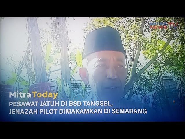 Pesawat Jatuh di BSD Tangsel, Jenazah Pilot Dimakamkan di Semarang | MITRA TODAY