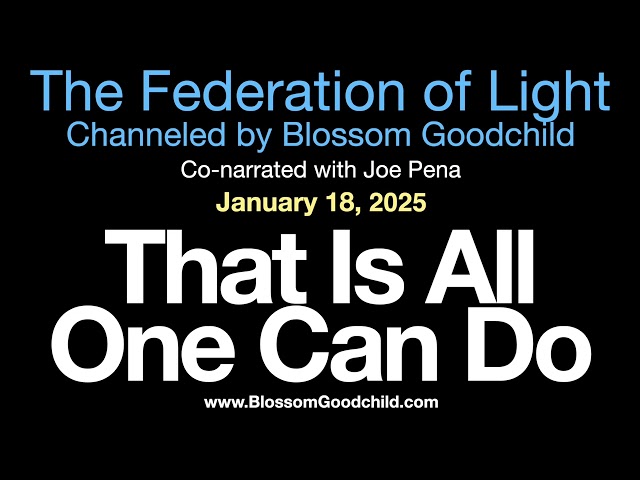 That Is All One Can Do | Blossom Goodchild channeling The Federation of Light   01 18 25