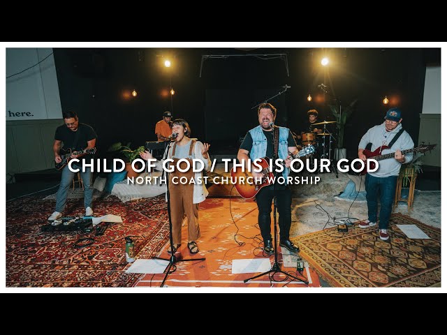 Child Of God / This Is Our God - North Coast Church Worship