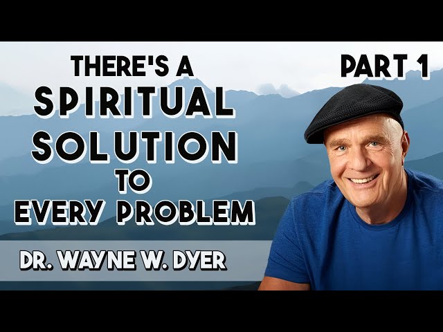 Theres A Spiritual Solution To Every Problem with Dr. Wayne W. Dyer (Part 1)