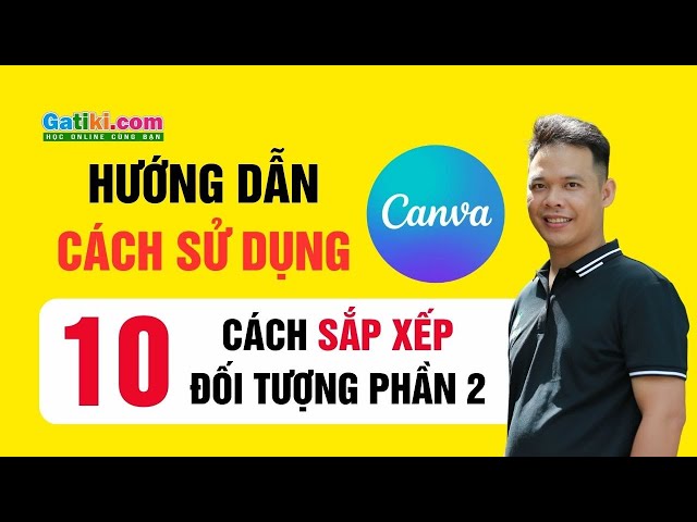 Hướng dẫn cách sử dụng thiết kế Canva Pro khóa học miễn phí - Cách sắp xếp đối tượng phần 2- GATIKI