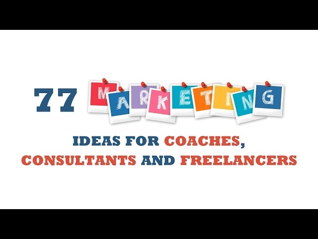 77 Marketing Ideas for Coaches, Consultants and Freelance Businesses