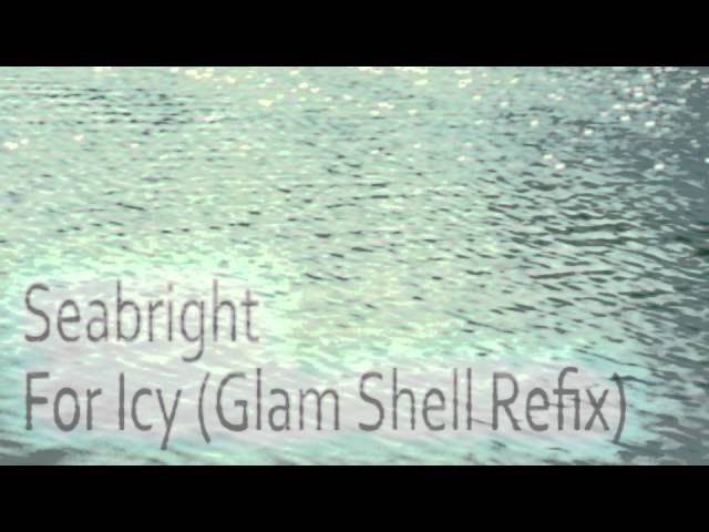 SEABRIGHT: FOR ICY (GLAM SHELL REFIX)