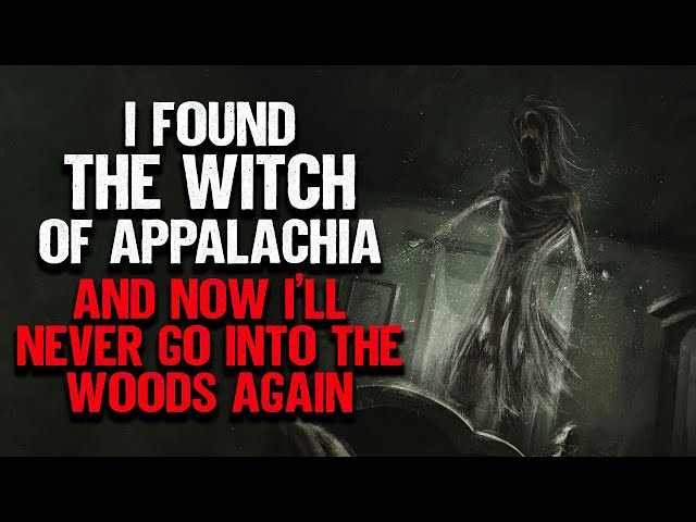 "I Found The Witch of Appalachia. I'll Never Go Into The Woods Again" | Creepypasta | Scary Story