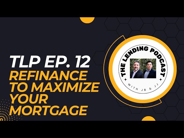 TLP Ep. 12 - Refinance to Maximize Your Mortgage