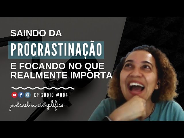 Saindo da procrastinação e focando no que importa com Ana Fábia | PODCAST EU SIMPLIFICO #004