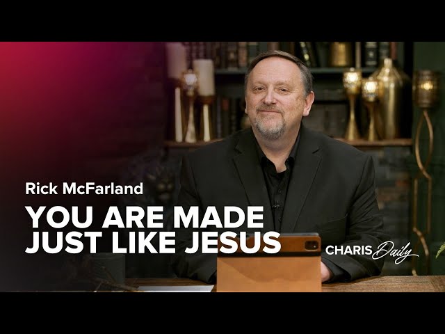 You Are Made Just Like Jesus - Rick McFarland - Charis Daily - Season 5 Ep. 12