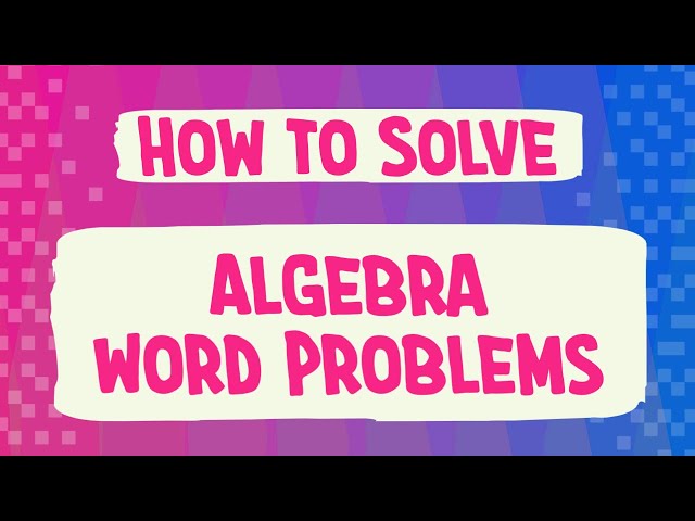 How To Solve Algebra Word Problems