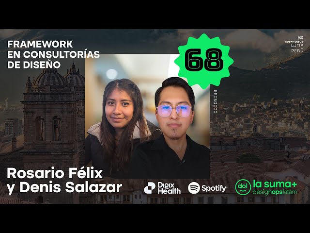 Ep068 - Framework en consultorías de diseño - Rosario Felix y Denis Salazar - La suma de DesignOps