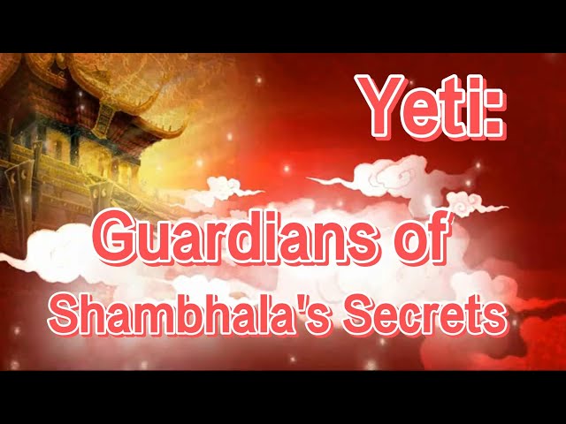 Shambhala: Legend of the Hidden Paradise in Tibet   Yeti: Guardians of Shambhala's Secrets