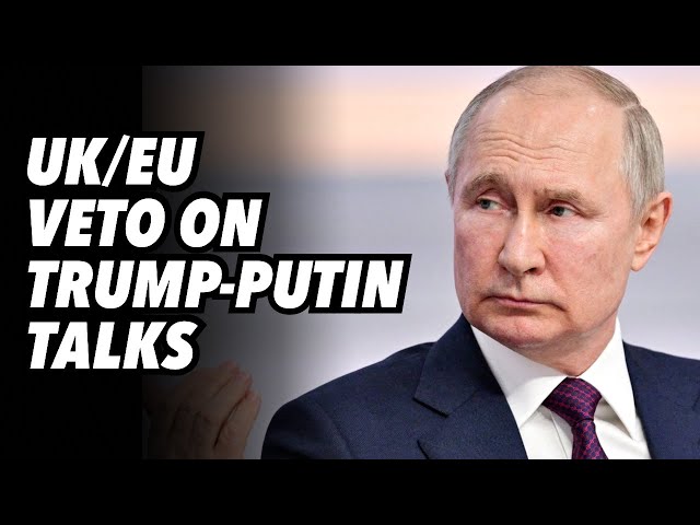 UK/EU VETO on Trump-Putin talks. Part 1.