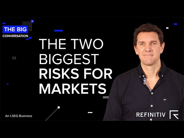 The Two Biggest Risks for Markets | The Big Conversation | Refinitiv