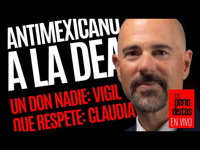 #EnVivo ¬ #LosPeriodistas ¬ Antimexicano a la DEA ¬ Que respete: Claudia ¬ Es nadie: Vigil