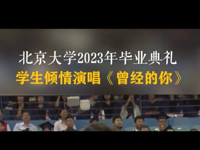 《曾經的你》北京大學2023屆研究生畢業典禮現場，學生傾情演唱...