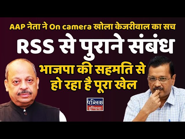 AAP नेता ने On camera खोला Kejriwal का सच : RSS से पुराने संबंध BJP की सहमति से हो रहा है पूरा खेल