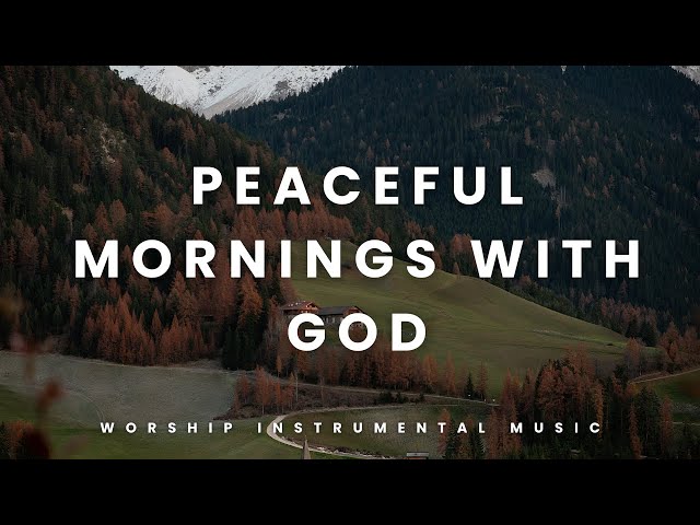 PEACEFUL MORNINGS WITH GOD | Classical Music For Prayer