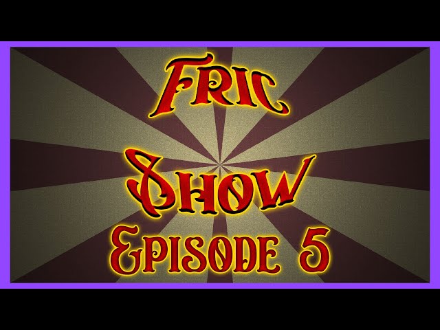 Fric Show - Episode 5 (Twitch Reupload)