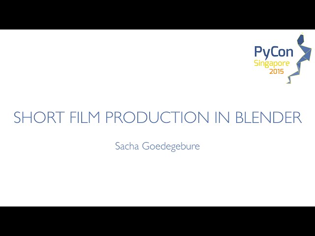 Short Film Production in Blender - PyCon SG 2015