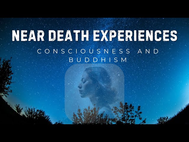 NDEs, Buddhism and Consciousness (Near Death Experiences)