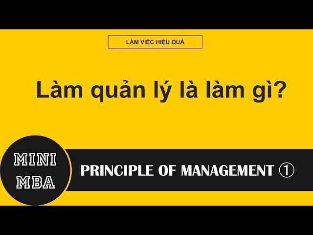 Làm quản lý là làm gì? - Nguyên tắc quản trị 01 | Mini MBA | LÀM VIỆC HIỆU QUẢ