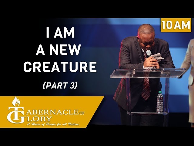 I Am a New Creation  (Part 3) | Tabernacle of Glory | 10:00 AM