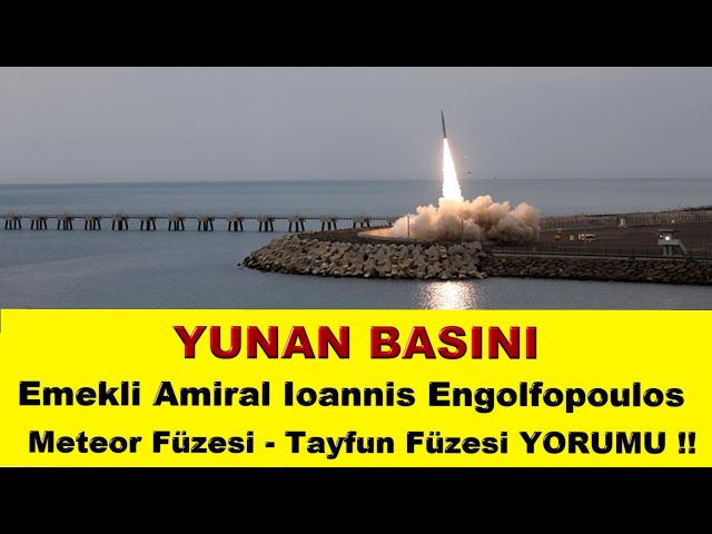 Emekli Amiral Ioannis Engolfopoulos : Meteor Füzesi - Tayfun Füzesi !!