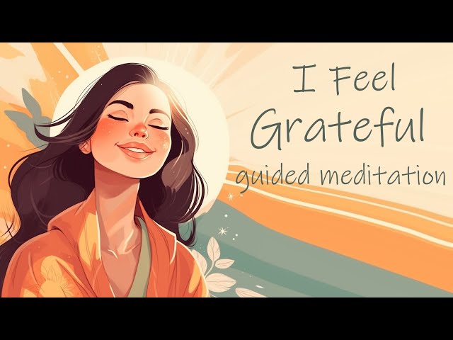 I Choose to Feel Grateful, 10 Minute Guided Meditation