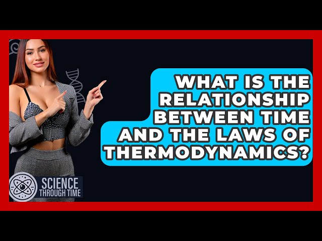 What Is the Relationship Between Time and the Laws of Thermodynamics? - Science Through Time