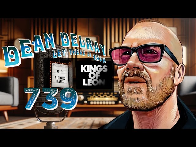 Remembering Richard Lewis, Kings of Leon,  and U2 | Dean Delray's Let There Be Talk Podcast EP 739