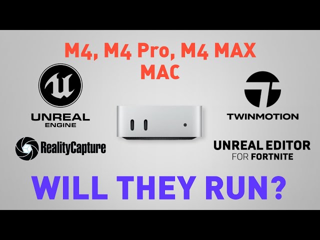 Mac M4, M4 Pro, (MB M4 MAX)  - Will they run Unreal Engine - UEFN - Reality Capture and TwinMotion?