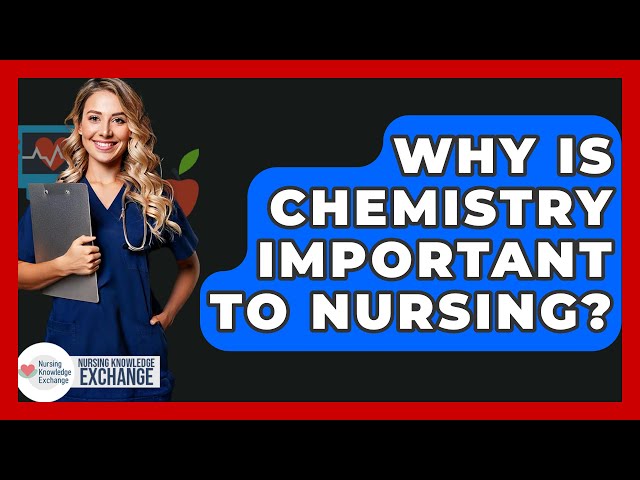 Why Is Chemistry Important To Nursing? - Nursing Knowledge Exchange