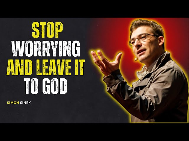 STOP WORRYING AND TRUST GOD TO WORK IT OUT – SIMON SINEK MOTIVATIONAL SPEECH