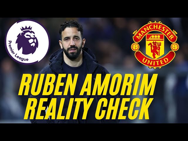 Premier League Man Utd Ruben Amorim reality check