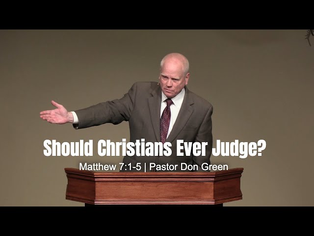 Should Christians Ever Judge? (Matthew 7:1-5) Pastor Don Green