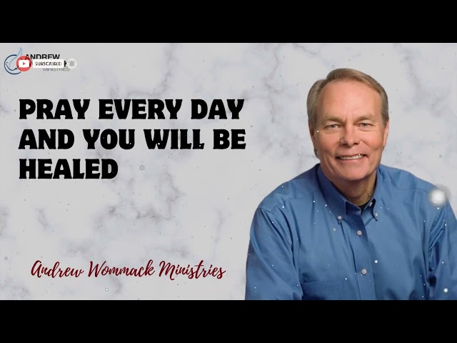 Message Andrew Wommack - Pray every day and you will be healed