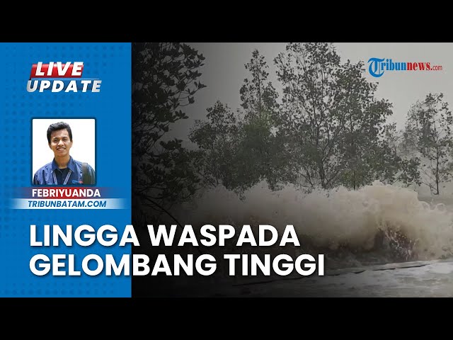 Gelombang Tinggi Mengamuk Hantam Perairan Lingga Kepulauan Riau, BPBD Minta Warga Lebih Waspada!