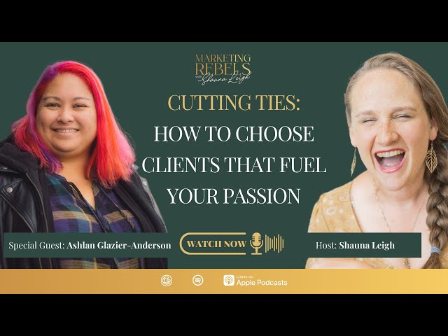 Cutting Ties: How to Choose Clients That Fuel Your Passion