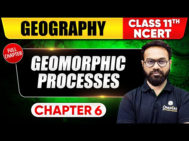 Geomorphic Process | Geography | Class 11 NCERT - Chapter 6 | UPSC Preparation