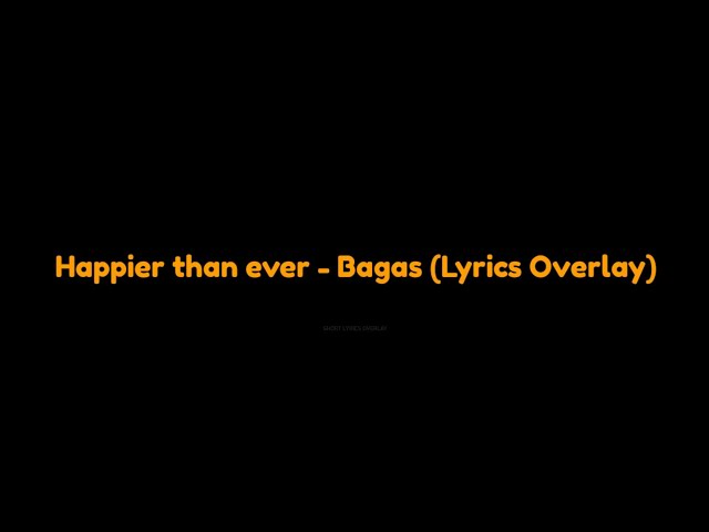 Happier than ever - Bagas (Lyrics Overlay)