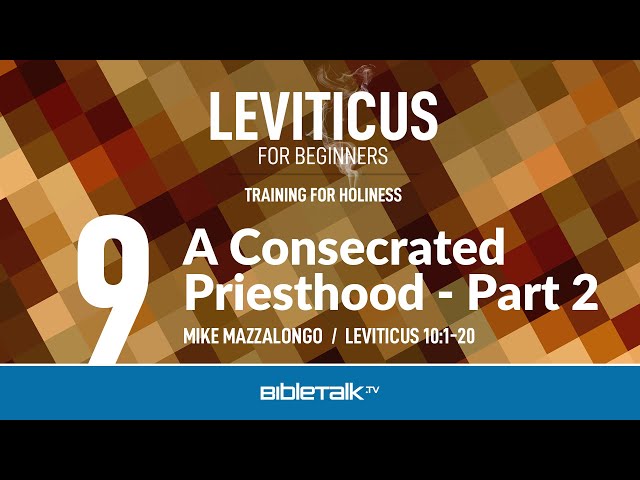 A Consecrated Priesthood - Part 2 (Leviticus 10 Bible Study) – Mike Mazzalongo | BibleTalk.tv