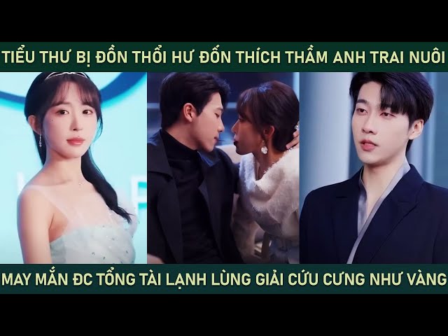 Tiểu thư bị đồn thổi hư đốn thích thầm anh trai may mắn đc tổng tài lạnh lùng giải cứu cưng như vàng