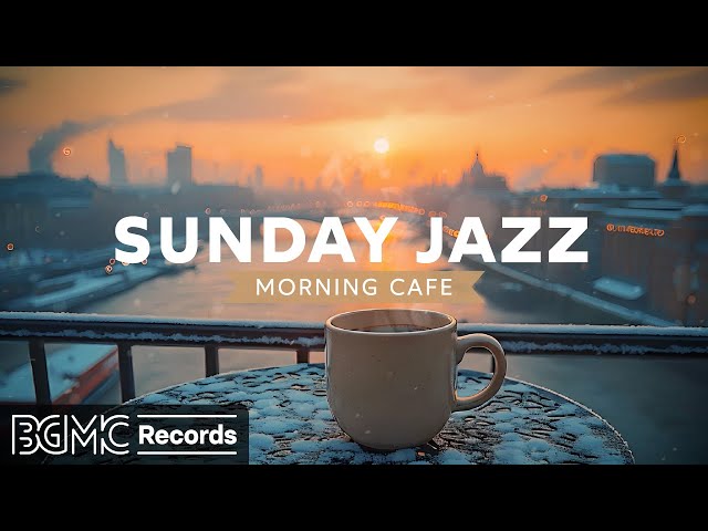 SUNDAY JAZZ: 🌞 Winter Sunrise Jazz | Peaceful Morning Coffee & City Views