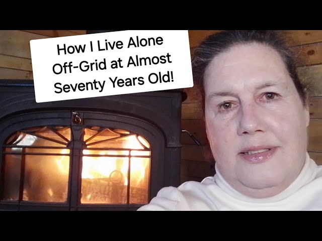 How I Live Alone Off- Grid at Almost Seventy Years Old!